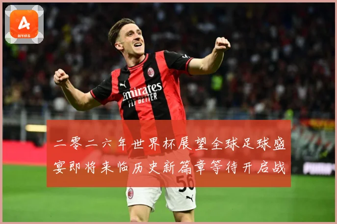 二零二六年世界杯展望全球足球盛宴即将来临历史新篇章等待开启战术观察