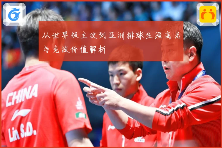从世界级主攻到亚洲排球生涯高光与竞技价值解析